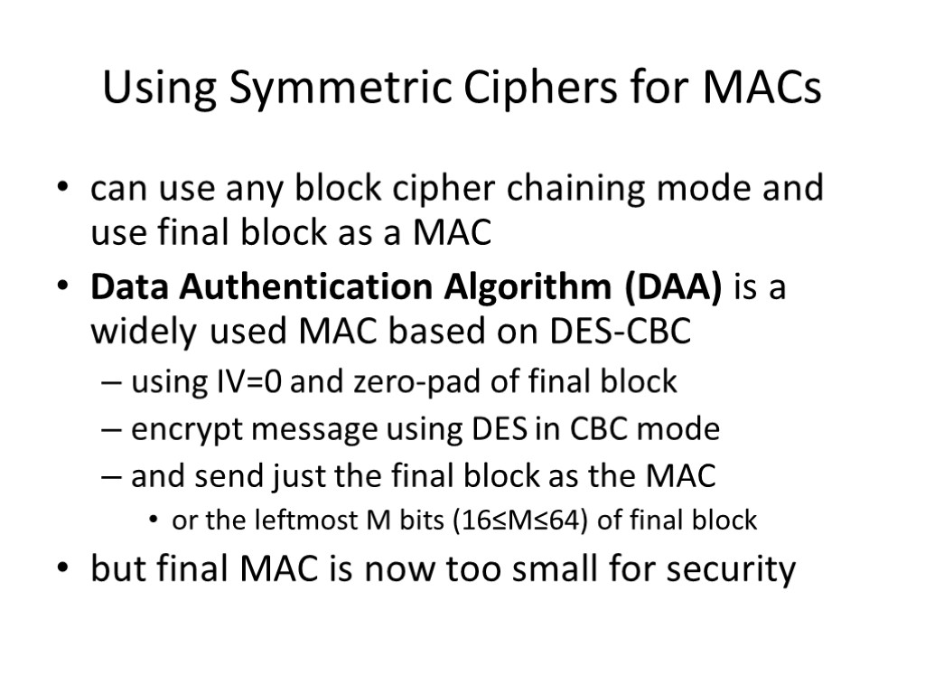 Using Symmetric Ciphers for MACs can use any block cipher chaining mode and use